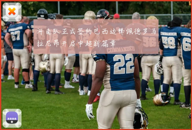 河南队正式签约巴西边锋佩德罗马拉尼昂开启中超新篇章